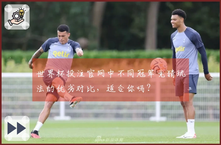 世界杯投注官网中不同冠军竞猜玩法的优劣对比，适合你吗？