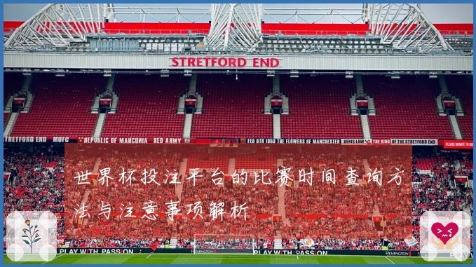 世界杯投注平台的比赛时间查询方法与注意事项解析